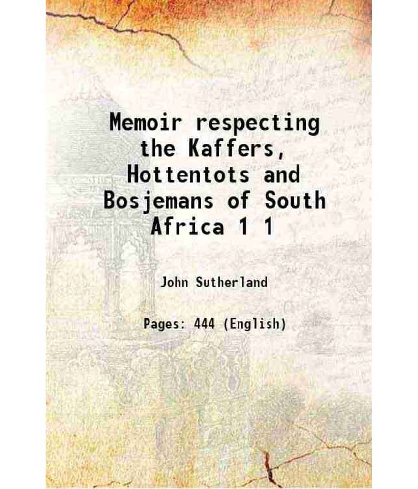 Memoir Respecting The Kaffers, Hottentots And Bosjemans Of South Africa Volume 1 1845 Memoir Respecting The Kaffers, Hottentots And Bosjemans Of South Africa Volume 1 1845