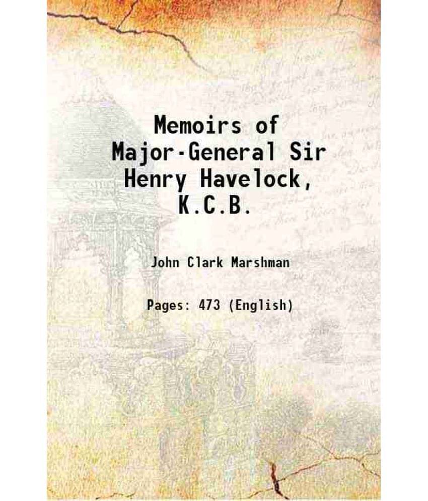 Memoirs Of Major-General Sir Henry Havelock, K.C.B. 1867 Memoirs Of Major-General Sir Henry Havelock, K.C.B. 1867