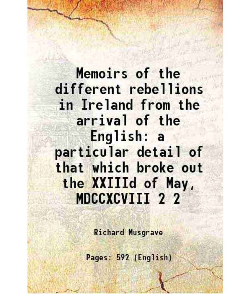 Memoirs Of The Different Rebellions In Ireland From The Arrival Of The English A Particular Detail Of That Which Broke O Vol. 2.. Memoirs Of The Different Rebellions In Ireland From The Arrival Of The English A Particular Detail Of That Which Broke O Vol. 2..