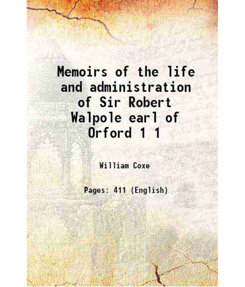 Memoirs Of The Life And Administration Of Sir Robert Walpole Earl Of Orford Volume 1 1816 Memoirs Of The Life And Administration Of Sir Robert Walpole Earl Of Orford Volume 1 1816