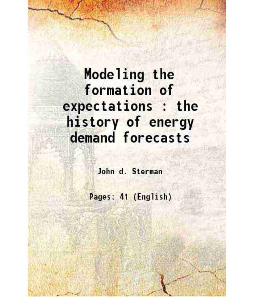 Modeling The Formation Of Expectations : The History Of Energy Demand Forecasts Modeling The Formation Of Expectations : The History Of Energy Demand Forecasts
