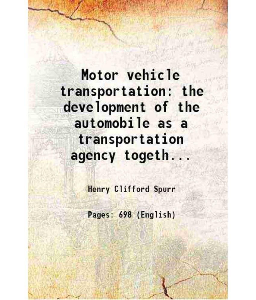 Motor Vehicle Transportation The Development Of The Automobile As A Transportation Agency Together With The Supervising Polic-.. Motor Vehicle Transportation The Development Of The Automobile As A Transportation Agency Together With The Supervising Polic-..