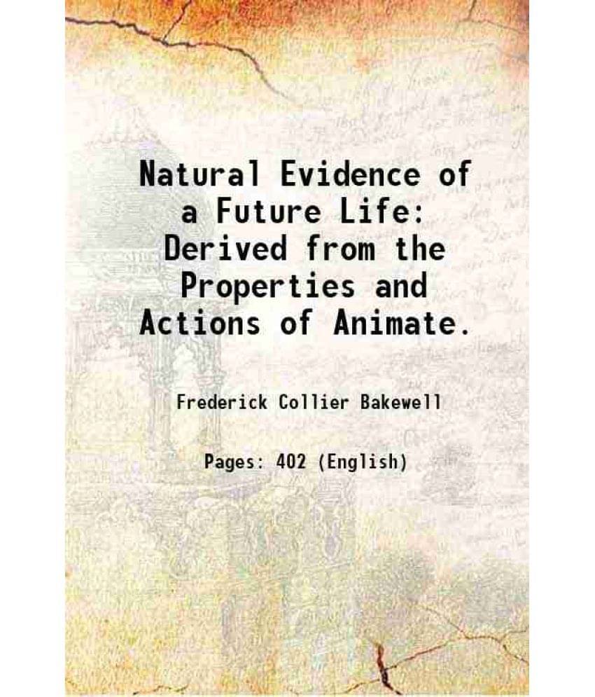     			Natural Evidence Of A Future Life: Derived From The Properties And Actions Of Animate. 1835