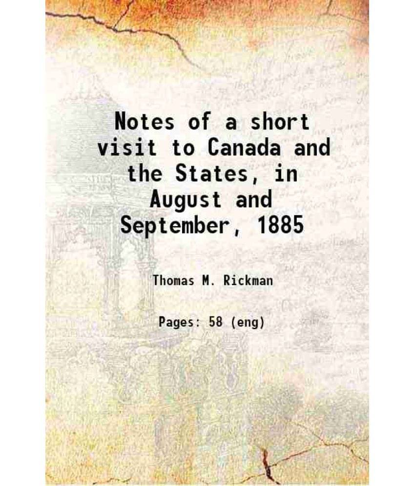 Notes Of A Short Visit To Canada And The States, In August And September, 1885 1886 Notes Of A Short Visit To Canada And The States, In August And September, 1885 1886