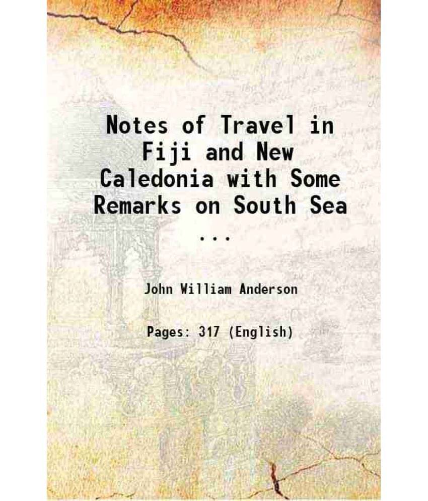 Notes Of Travel In Fiji And New Caledonia With Some Remarks On South Sea ... 1880 Notes Of Travel In Fiji And New Caledonia With Some Remarks On South Sea ... 1880