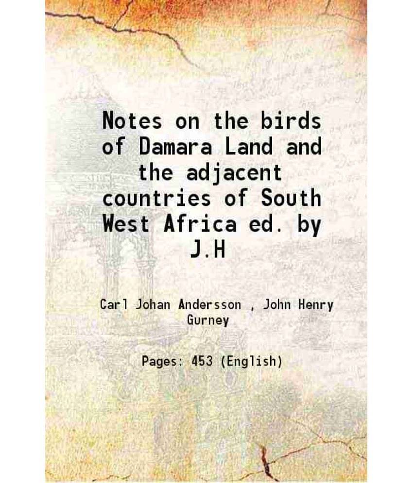 Notes On The Birds Of Damara Land And The Adjacent Countries Of South West Africa Ed. By J.H 1872 Notes On The Birds Of Damara Land And The Adjacent Countries Of South West Africa Ed. By J.H 1872