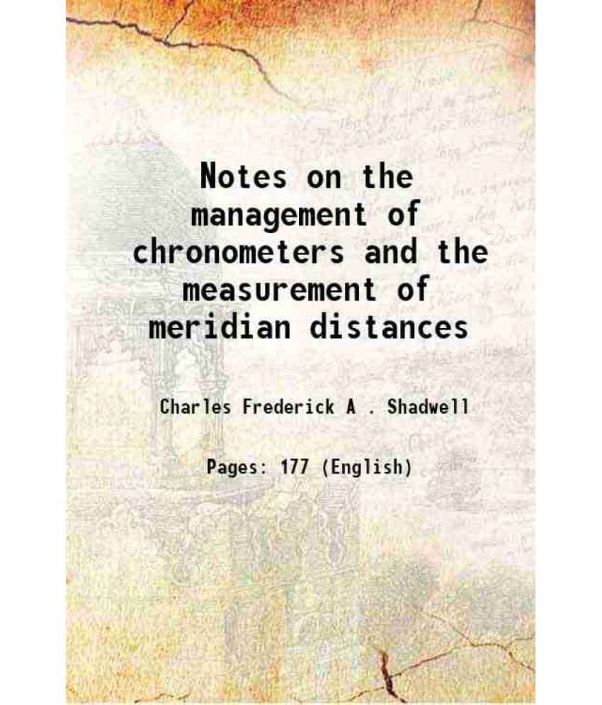 Notes On The Management Of Chronometers And The Measurement Of Meridian Distances 1855 Notes On The Management Of Chronometers And The Measurement Of Meridian Distances 1855