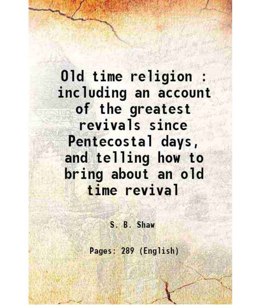 Old Time Religion : Including An Account Of The Greatest Revivals Since Pentecostal Days, And Telling How To Bring About An O-.. Old Time Religion : Including An Account Of The Greatest Revivals Since Pentecostal Days, And Telling How To Bring About An O-..