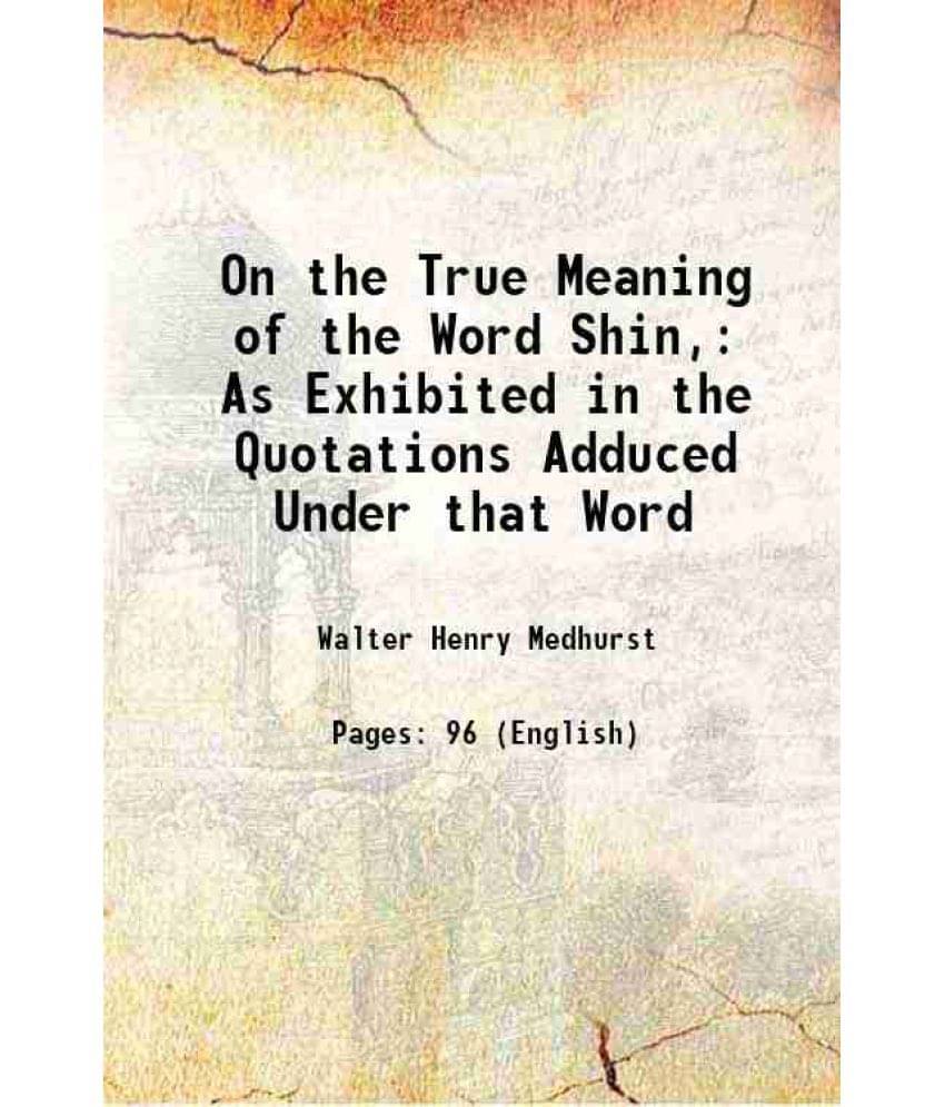 On The True Meaning Of The Word Shin,: As Exhibited In The Quotations Adduced Under That Word 1849 On The True Meaning Of The Word Shin,: As Exhibited In The Quotations Adduced Under That Word 1849