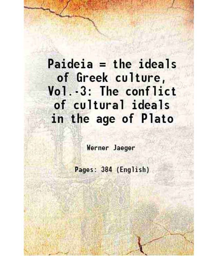 Paideia = The Ideals Of Greek Culture, Vol.-3 The Conflict Of Cultural Ideals In The Age Of Plato 1944 Paideia = The Ideals Of Greek Culture, Vol.-3 The Conflict Of Cultural Ideals In The Age Of Plato 1944