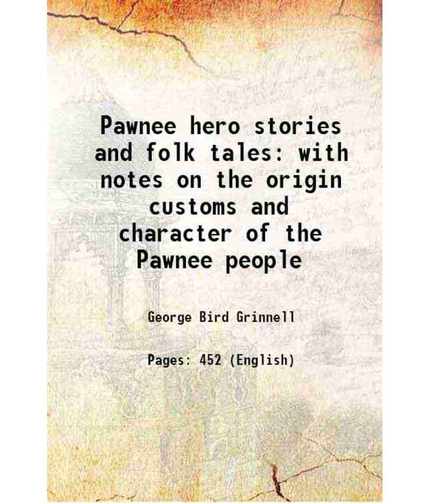 Pawnee Hero Stories And Folk Tales With Notes On The Origin Customs And Character Of The Pawnee People Pawnee Hero Stories And Folk Tales With Notes On The Origin Customs And Character Of The Pawnee People