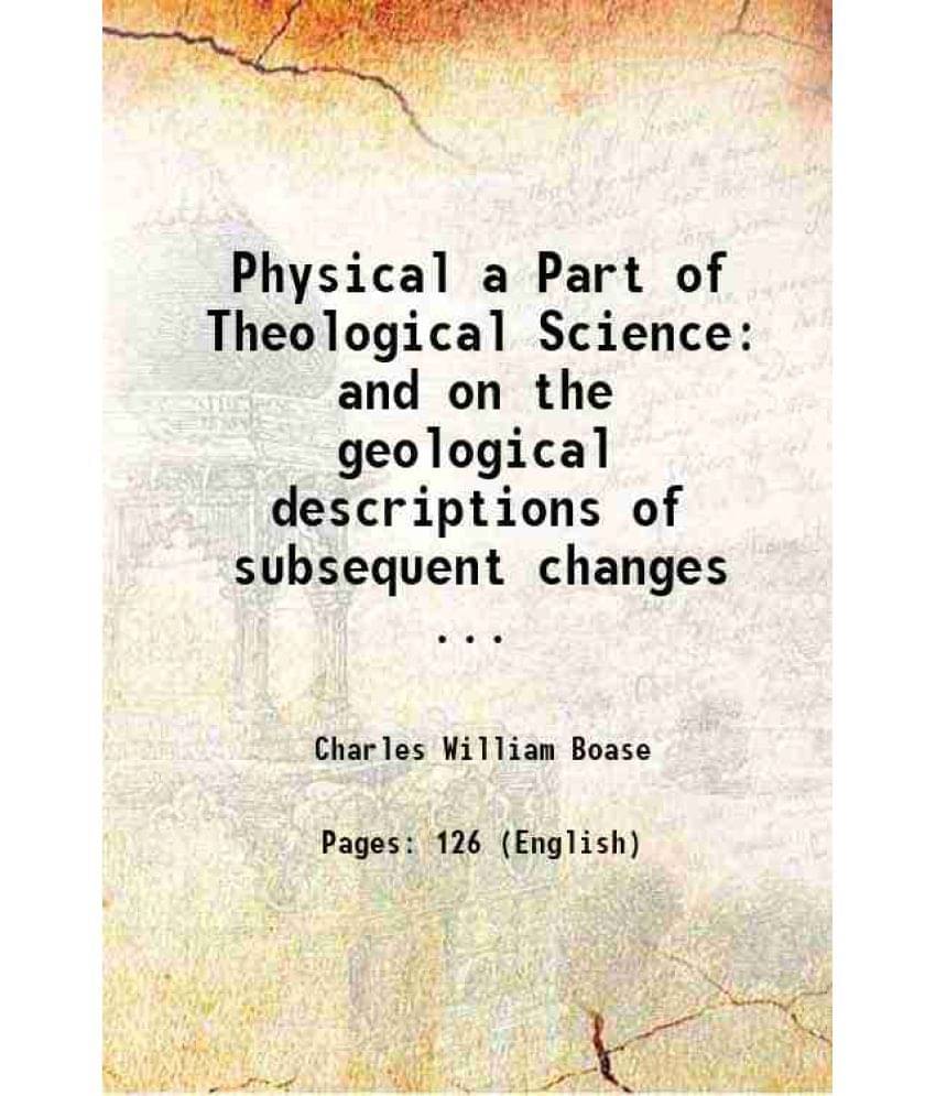 Physical A Part Of Theological Science: And On The Geological Descriptions Of Subsequent Changes ... 1870 Physical A Part Of Theological Science: And On The Geological Descriptions Of Subsequent Changes ... 1870
