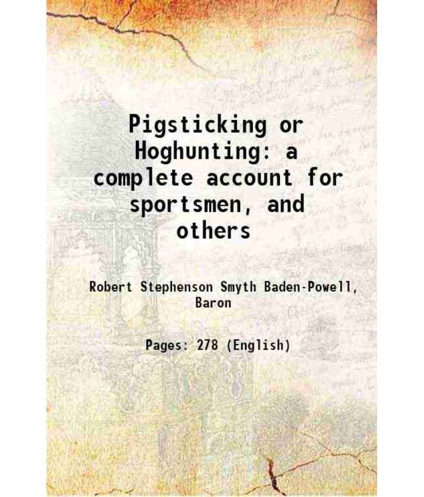 Pigsticking Or Hoghunting A Complete Account For Sportsmen, And Others 1889 Pigsticking Or Hoghunting A Complete Account For Sportsmen, And Others 1889