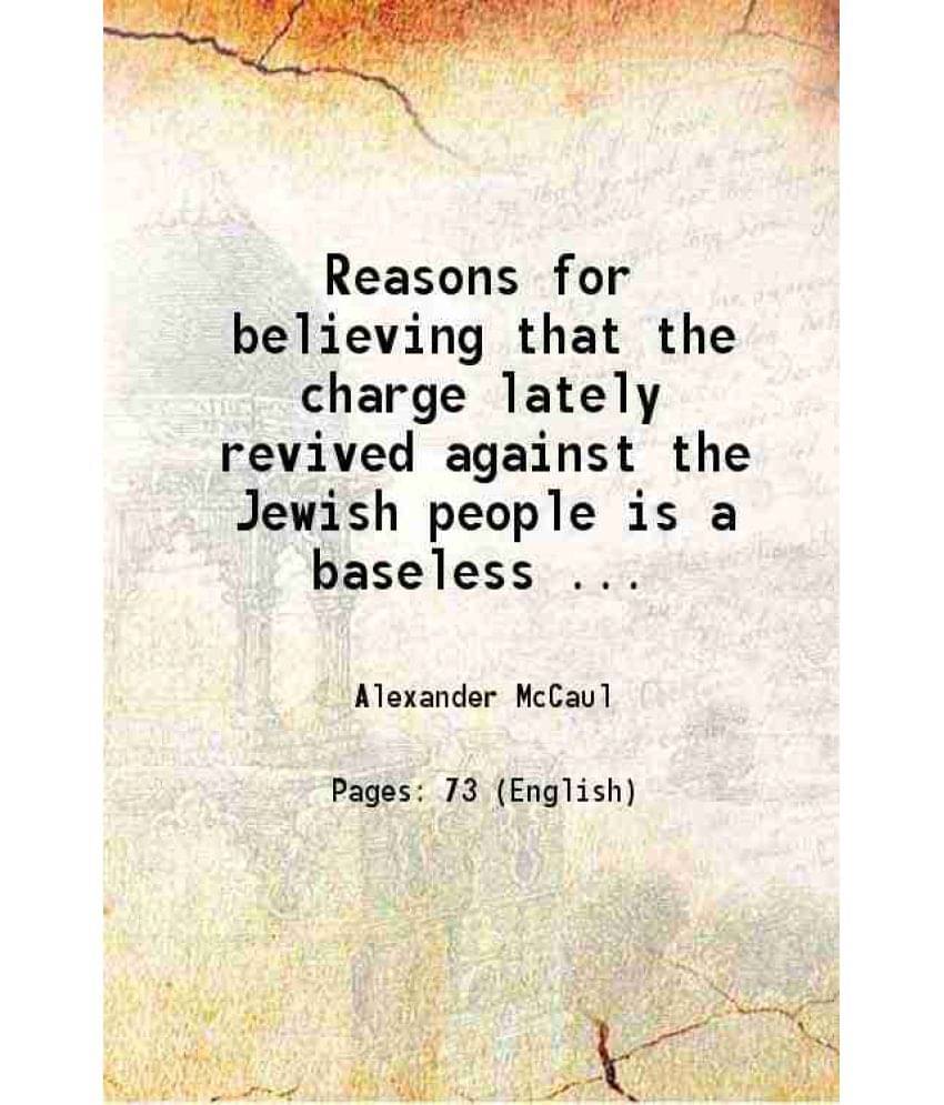 Reasons For Believing That The Charge Lately Revived Against The Jewish People Is A Baseless ... 1840 Reasons For Believing That The Charge Lately Revived Against The Jewish People Is A Baseless ... 1840