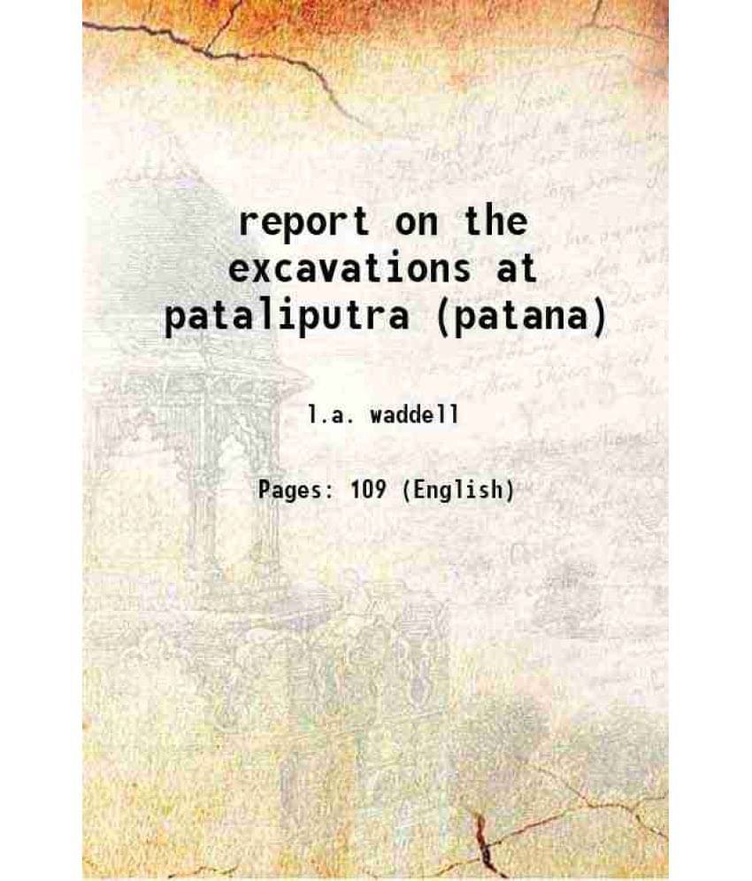 Report On The Excavations At Pataliputra (Patana) Report On The Excavations At Pataliputra (Patana)