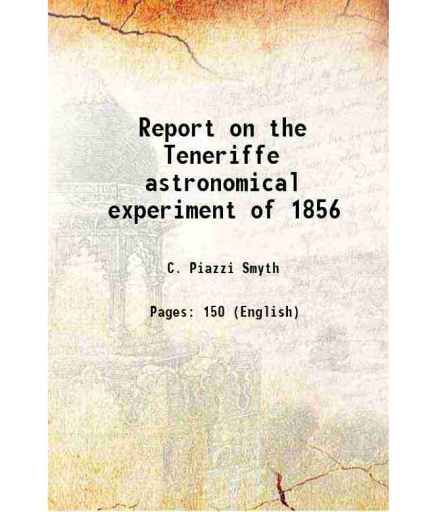 Report On The Teneriffe Astronomical Experiment Of 1856 1858 Report On The Teneriffe Astronomical Experiment Of 1856 1858