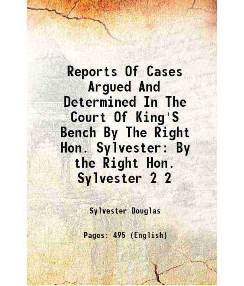 Reports Of Cases Argued And Determined In The Court Of King'S Bench By The Right Hon. Sylvester By The Right Hon. Sylves Vol. 2.. Reports Of Cases Argued And Determined In The Court Of King'S Bench By The Right Hon. Sylvester By The Right Hon. Sylves Vol. 2..