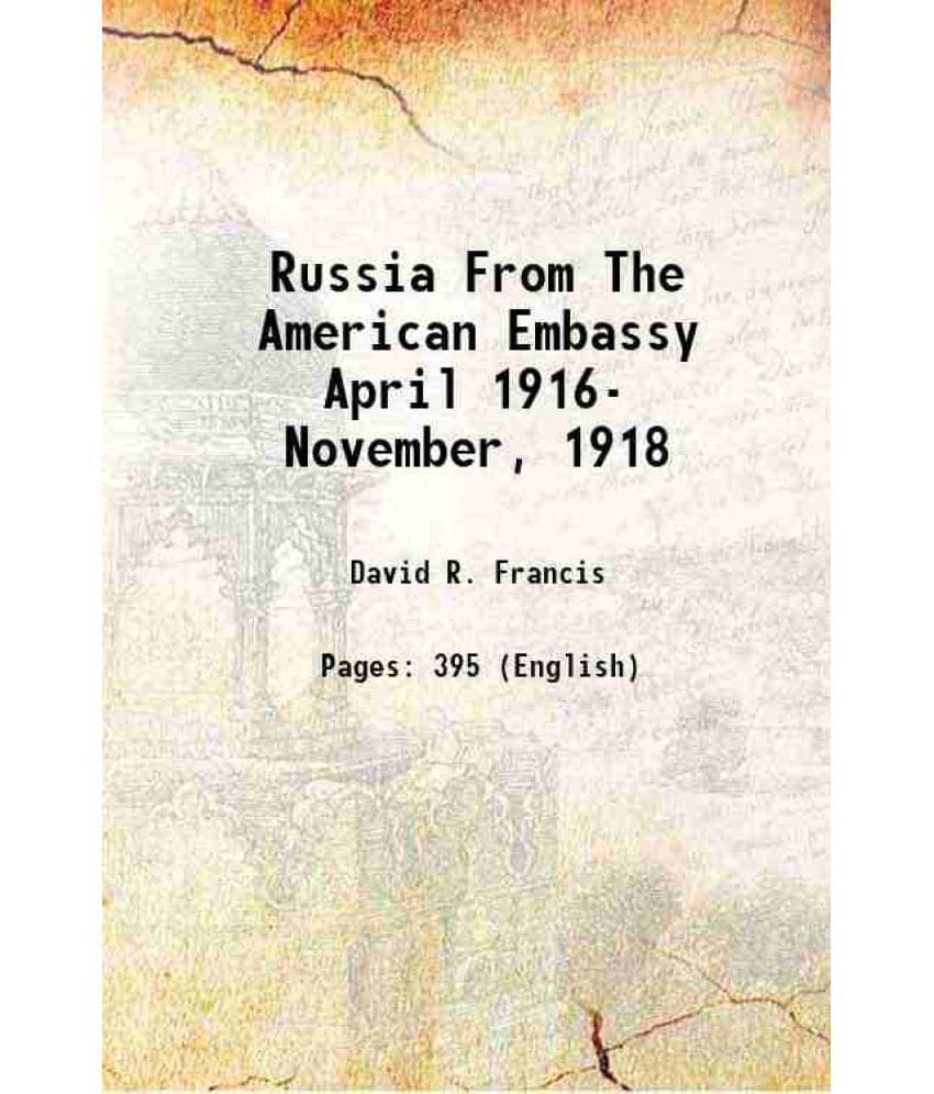 Russia From The American Embassy April 1916- November, 1918 1921 Russia From The American Embassy April 1916- November, 1918 1921
