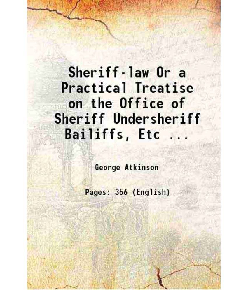 Sheriff-Law Or A Practical Treatise On The Office Of Sheriff Undersheriff Bailiffs, Etc ... 1854 Sheriff-Law Or A Practical Treatise On The Office Of Sheriff Undersheriff Bailiffs, Etc ... 1854