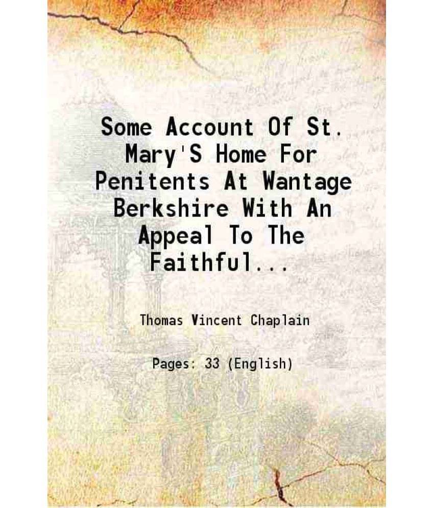 Some Account Of St. Mary'S Home For Penitents At Wantage Berkshire With An Appeal To The Faithful At Wantage Berkshire With A-.. Some Account Of St. Mary'S Home For Penitents At Wantage Berkshire With An Appeal To The Faithful At Wantage Berkshire With A-..