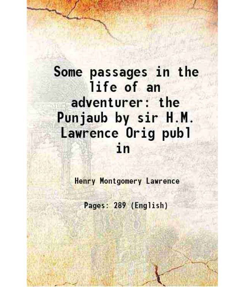 Some Passages In The Life Of An Adventurer The Punjaub By Sir H.M. Lawrence Orig Publ In 1842 Some Passages In The Life Of An Adventurer The Punjaub By Sir H.M. Lawrence Orig Publ In 1842