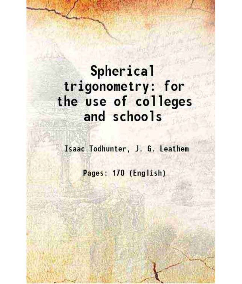 Spherical Trigonometry For The Use Of Colleges And Schools 1878 Spherical Trigonometry For The Use Of Colleges And Schools 1878