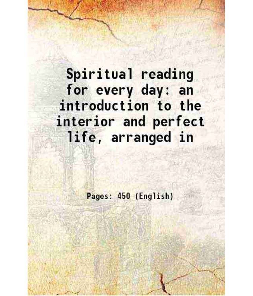 Spiritual Reading For Every Day: An Introduction To The Interior And Perfect Life, Arranged In 1879 Spiritual Reading For Every Day: An Introduction To The Interior And Perfect Life, Arranged In 1879