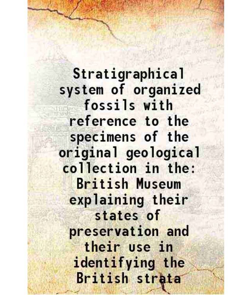 Stratigraphical System Of Organized Fossils With Reference To The Specimens Of The Original Geological Collection In The Brit-.. Stratigraphical System Of Organized Fossils With Reference To The Specimens Of The Original Geological Collection In The Brit-..