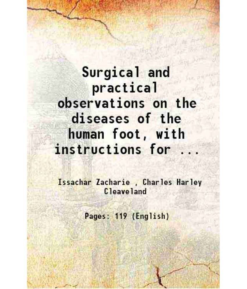 Surgical And Practical Observations On The Diseases Of The Human Foot, With Instructions For ... 1876 Surgical And Practical Observations On The Diseases Of The Human Foot, With Instructions For ... 1876