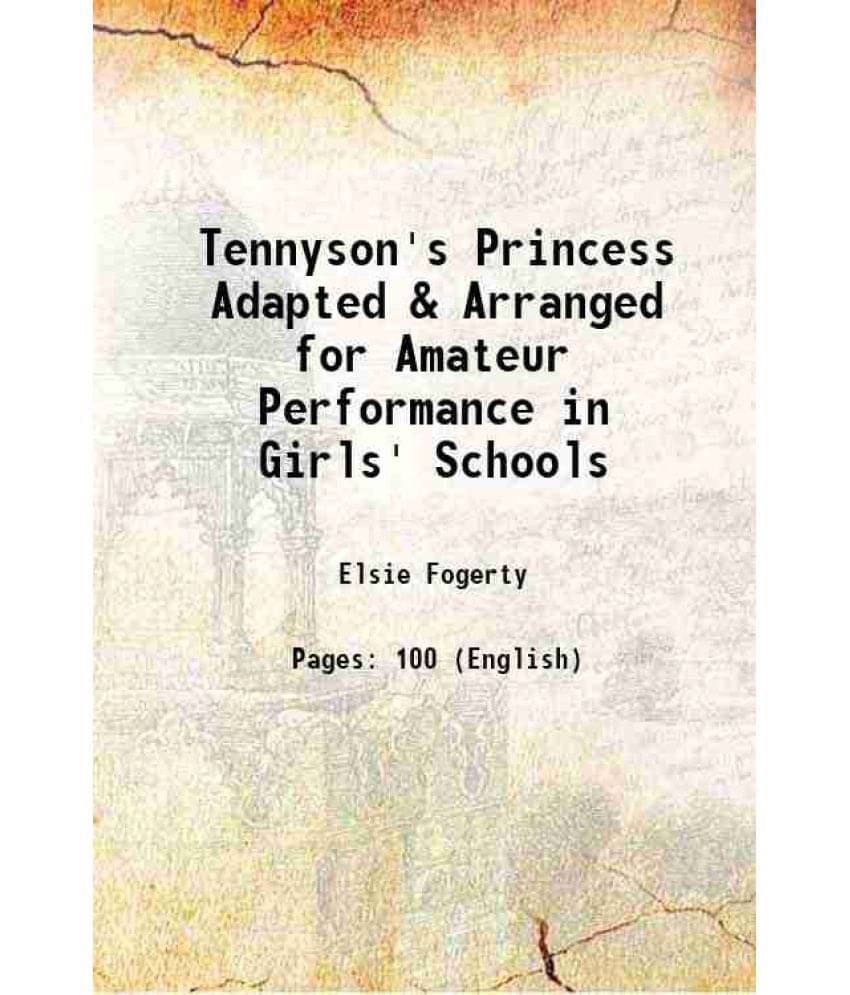 Tennyson'S Princess Adapted & Arranged For Amateur Performance In Girls' Schools 1907 Tennyson'S Princess Adapted & Arranged For Amateur Performance In Girls' Schools 1907