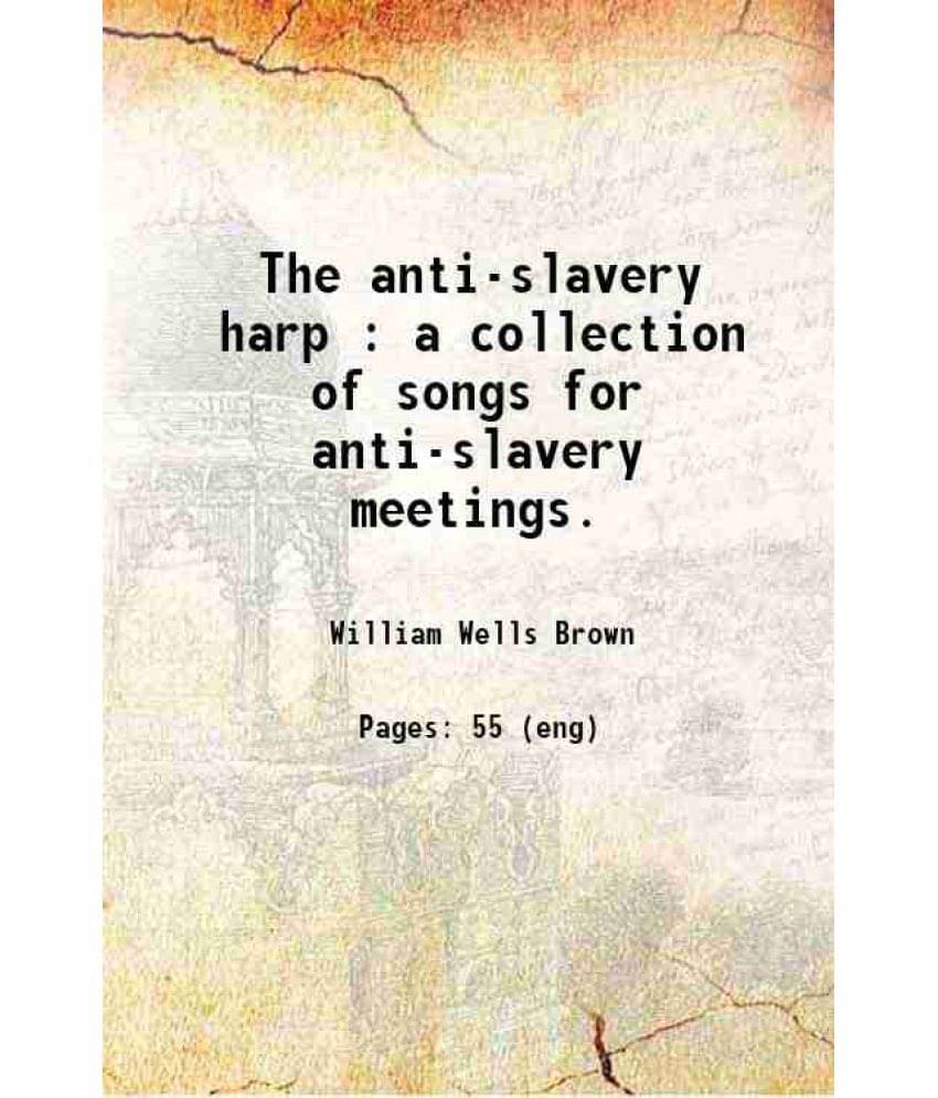 The Anti-Slavery Harp : A Collection Of Songs For Anti-Slavery Meetings. 1848 The Anti-Slavery Harp : A Collection Of Songs For Anti-Slavery Meetings. 1848