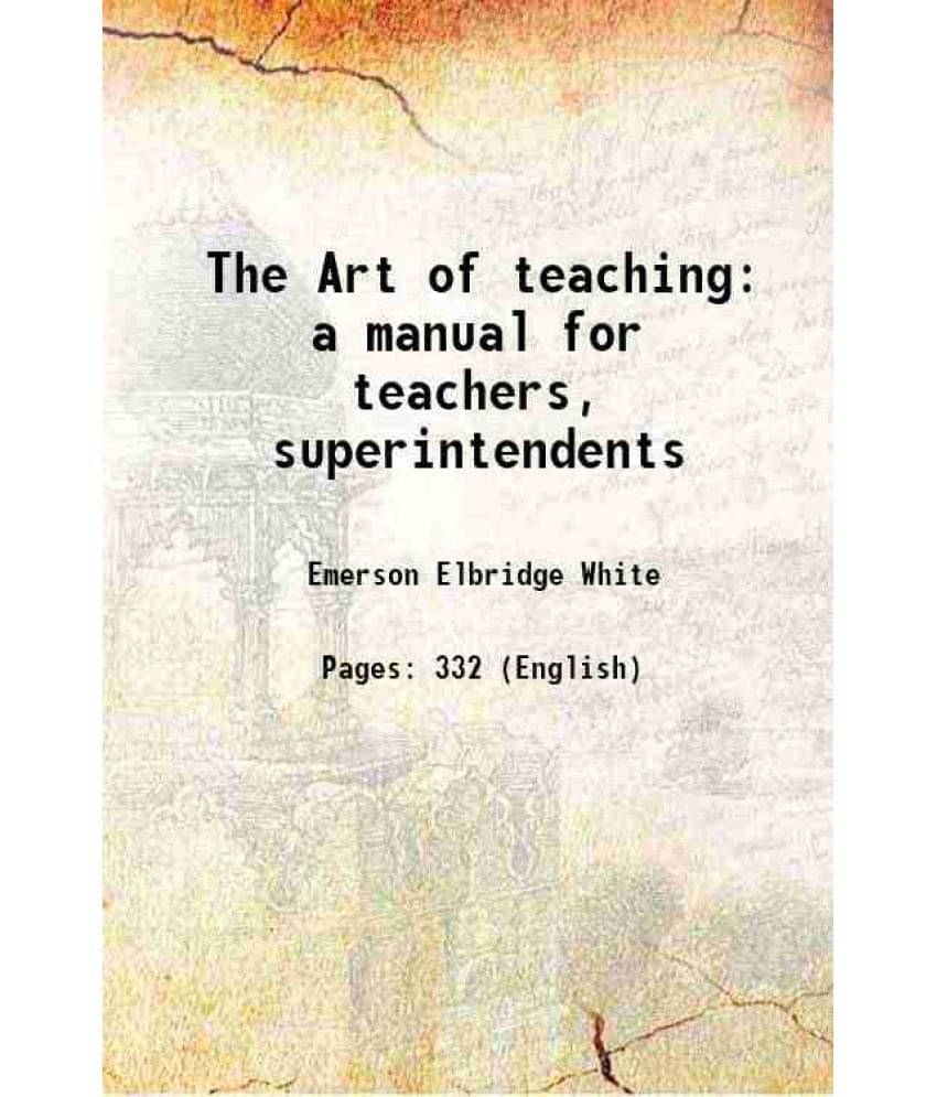 The Art Of Teaching A Manual For Teachers, Superintendents 1901 The Art Of Teaching A Manual For Teachers, Superintendents 1901