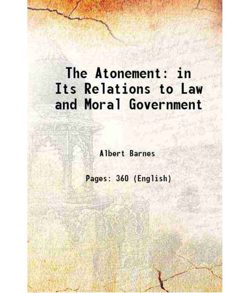 The Atonement In Its Relations To Law And Moral Government 1860 The Atonement In Its Relations To Law And Moral Government 1860