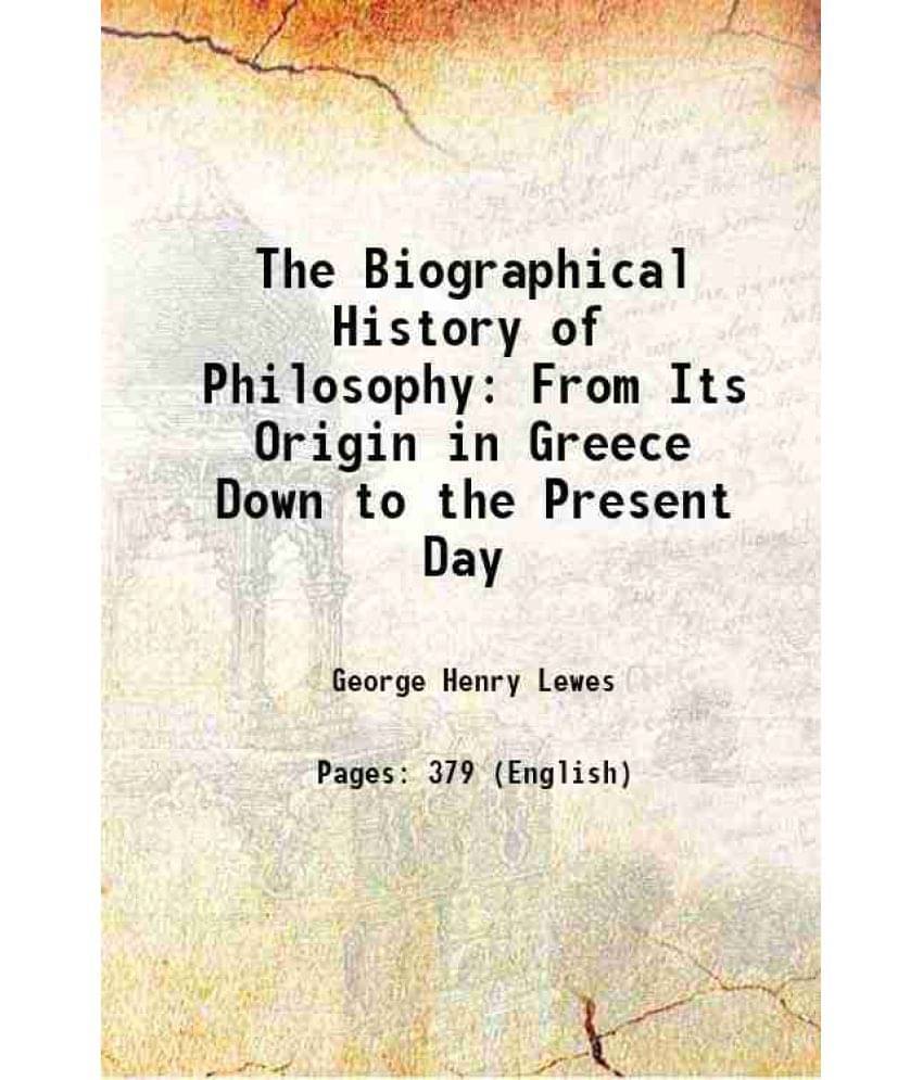 The Biographical History Of Philosophy From Its Origin In Greece Down To The Present Day 1863 The Biographical History Of Philosophy From Its Origin In Greece Down To The Present Day 1863