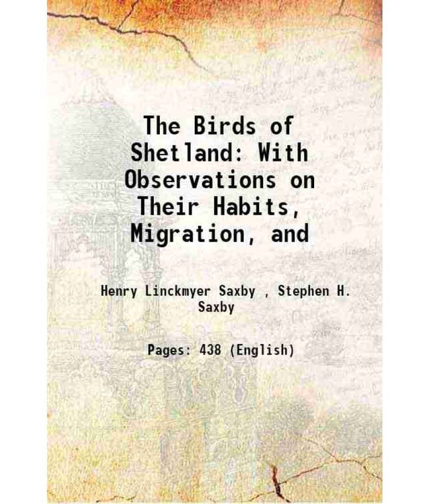 The Birds Of Shetland: With Observations On Their Habits, Migration, And 1874 The Birds Of Shetland: With Observations On Their Habits, Migration, And 1874