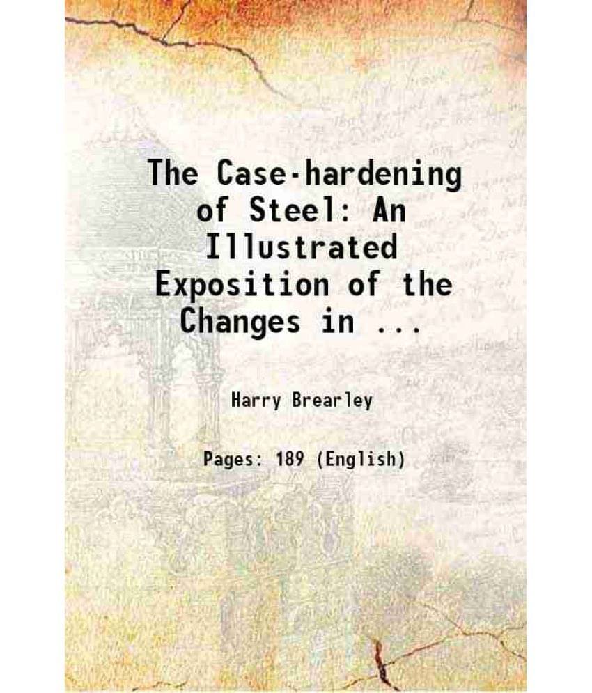 The Case-Hardening Of Steel An Illustrated Exposition Of The Changes In ... 1914 The Case-Hardening Of Steel An Illustrated Exposition Of The Changes In ... 1914