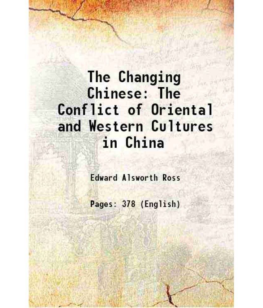 The Changing Chinese: The Conflict Of Oriental And Western Cultures In China 1911 The Changing Chinese: The Conflict Of Oriental And Western Cultures In China 1911