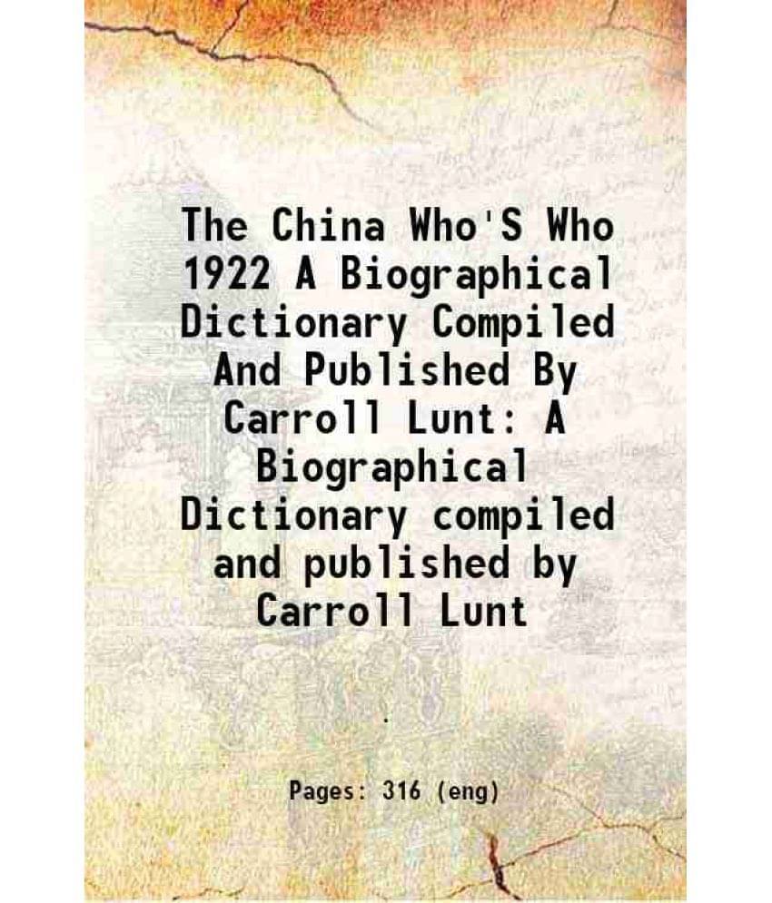 The China Who'S Who 1922 A Biographical Dictionary Compiled And Published By Carroll Lunt A Biographical Dictionary Compiled -.. The China Who'S Who 1922 A Biographical Dictionary Compiled And Published By Carroll Lunt A Biographical Dictionary Compiled -..
