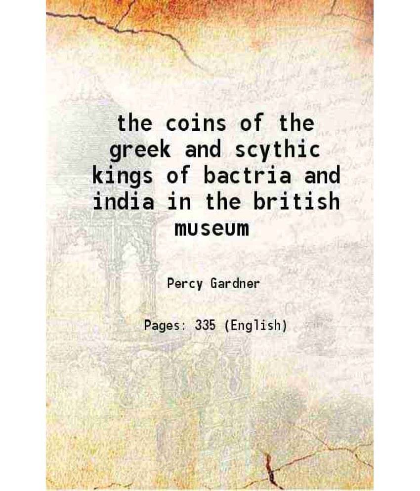 The Coins Of The Greek And Scythic Kings Of Bactria And India In The British Museum 1938 The Coins Of The Greek And Scythic Kings Of Bactria And India In The British Museum 1938