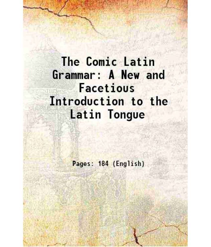 The Comic Latin Grammar: A New And Facetious Introduction To The Latin Tongue 1840 The Comic Latin Grammar: A New And Facetious Introduction To The Latin Tongue 1840