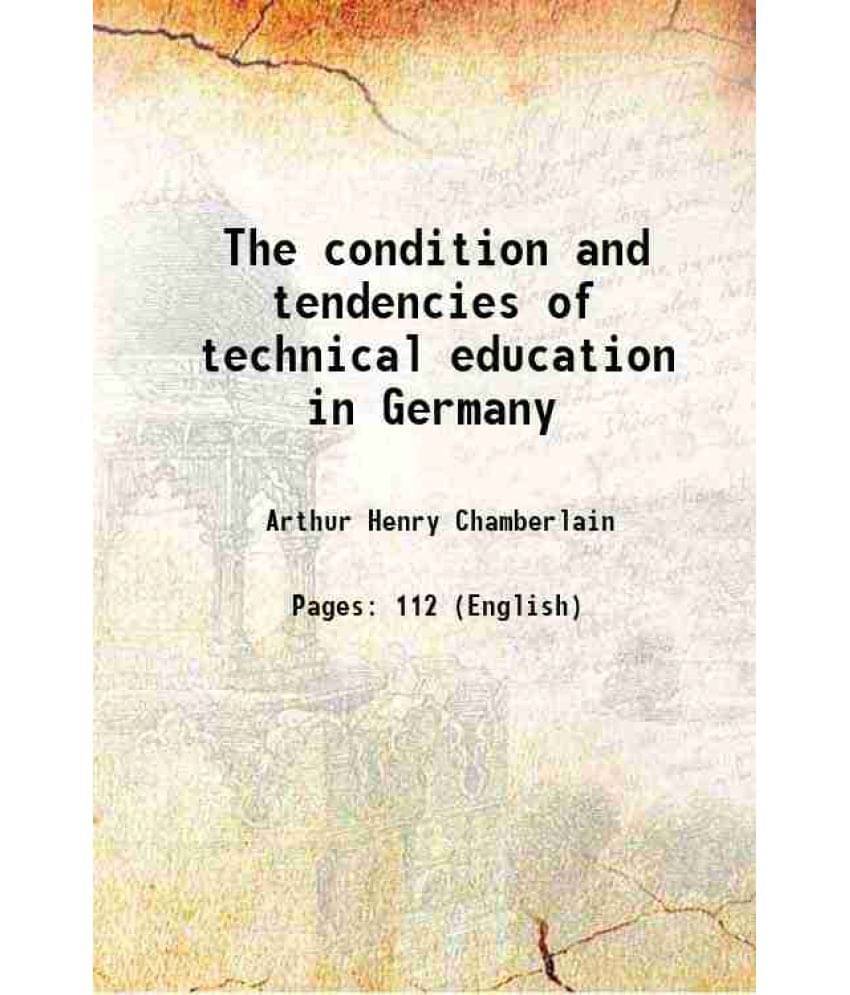 The Condition And Tendencies Of Technical Education In Germany 1908 The Condition And Tendencies Of Technical Education In Germany 1908