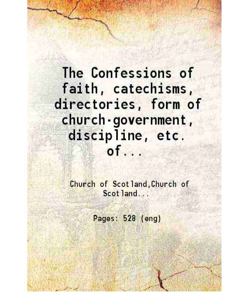 The Confessions Of Faith Catechisms, Directories, Form Of Church-Government, Discipline, Etc. Of Public Authority In The Chur-.. The Confessions Of Faith Catechisms, Directories, Form Of Church-Government, Discipline, Etc. Of Public Authority In The Chur-..