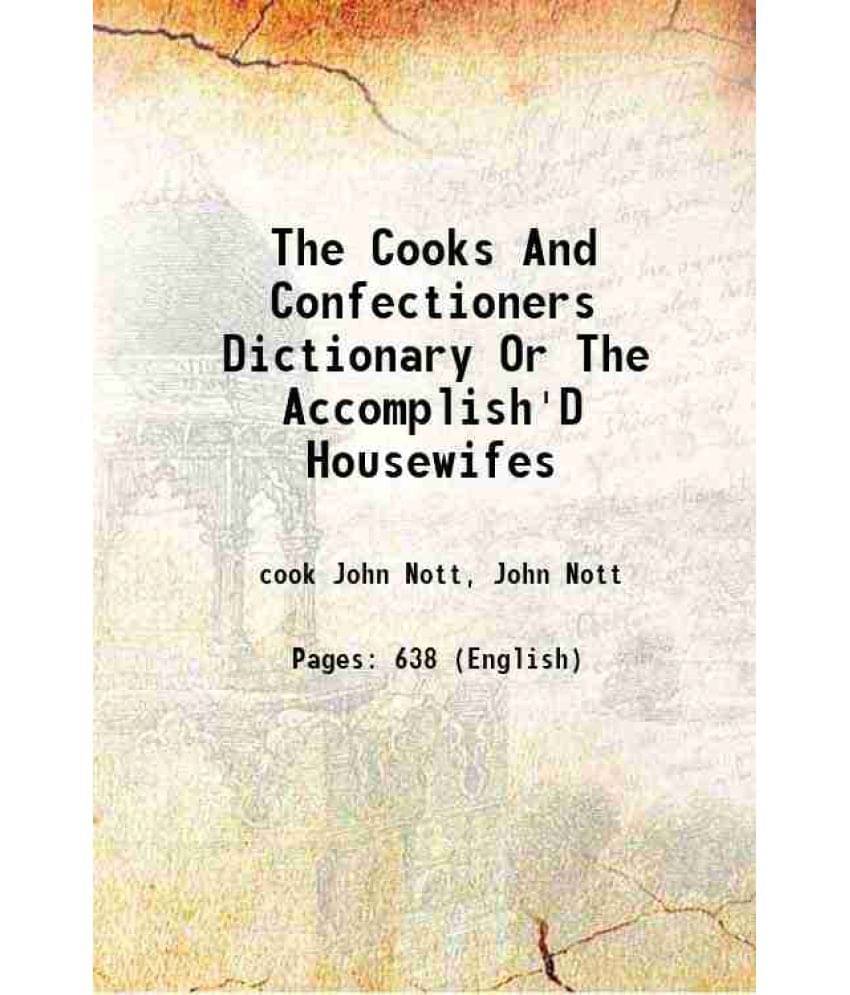 The Cooks And Confectioners Dictionary Or The Accomplish'D Housewifes 1723 The Cooks And Confectioners Dictionary Or The Accomplish'D Housewifes 1723