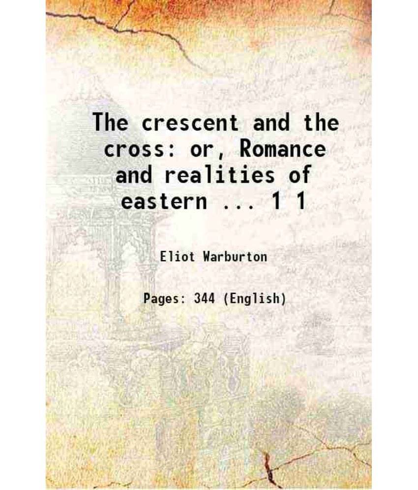 The Crescent And The Cross: Or, Romance And Realities Of Eastern ... Volume 1 1848 The Crescent And The Cross: Or, Romance And Realities Of Eastern ... Volume 1 1848