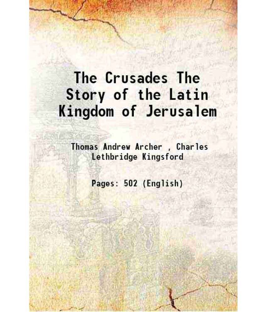 The Crusades The Story Of The Latin Kingdom Of Jerusalem 1894 The Crusades The Story Of The Latin Kingdom Of Jerusalem 1894