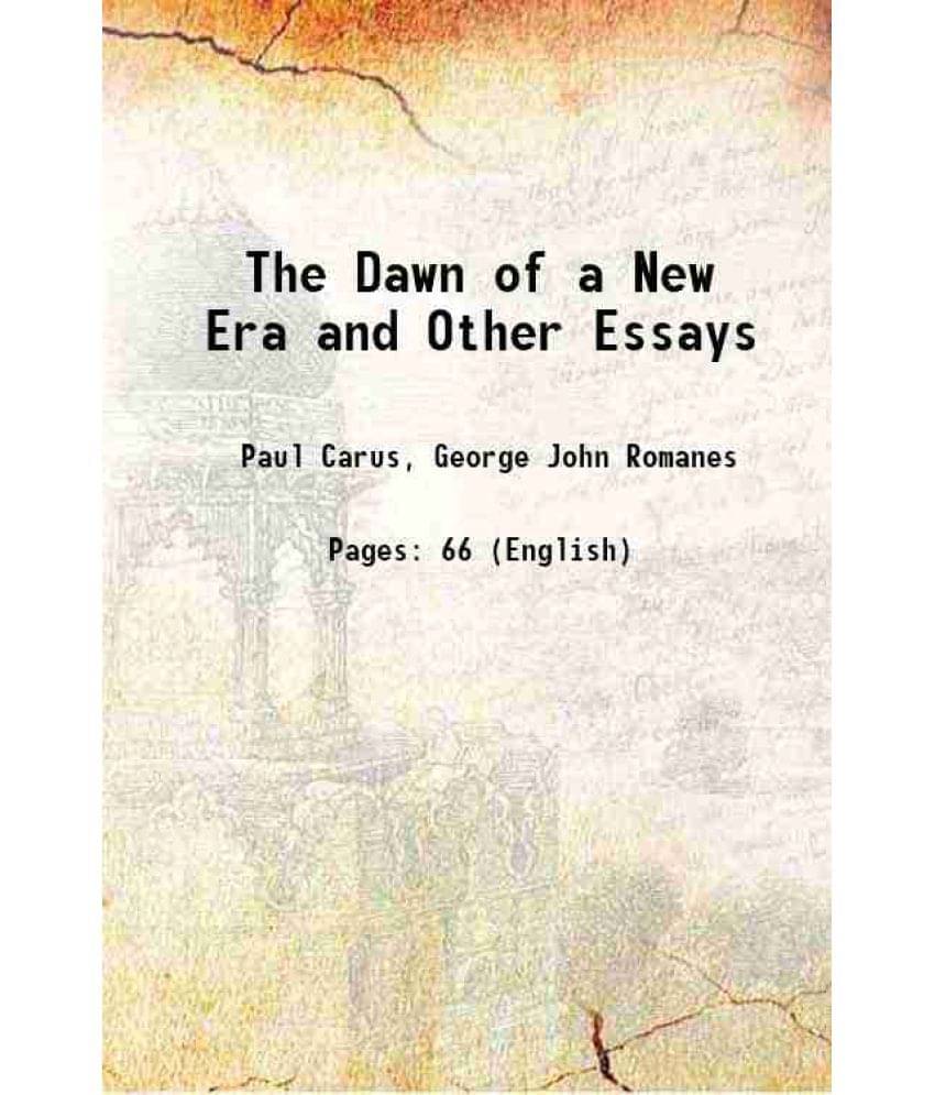 The Dawn Of A New Era And Other Essays 1899 The Dawn Of A New Era And Other Essays 1899