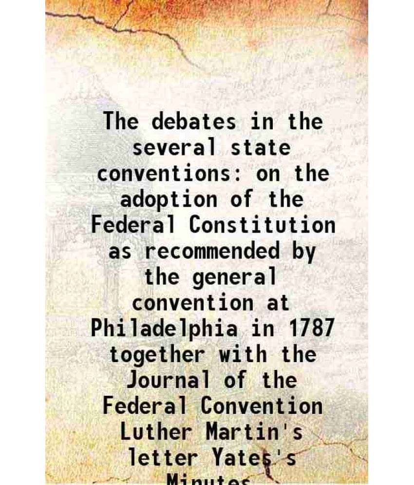 The Debates In The Several State Conventions On The Adoption Of The Federal Constitution As Recommended By The General C Vol. 5.. The Debates In The Several State Conventions On The Adoption Of The Federal Constitution As Recommended By The General C Vol. 5..