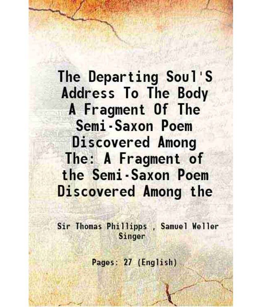 The Departing Soul'S Address To The Body A Fragment Of The Semi-Saxon Poem Discovered Among The A Fragment Of The Semi-Saxon -.. The Departing Soul'S Address To The Body A Fragment Of The Semi-Saxon Poem Discovered Among The A Fragment Of The Semi-Saxon -..