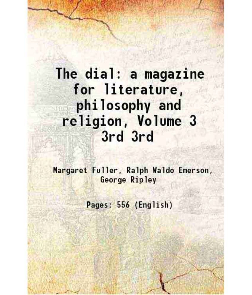 The Dial A Magazine For Literature, Philosophy And Religion, Volume 3 Volume 3Rd 1843 The Dial A Magazine For Literature, Philosophy And Religion, Volume 3 Volume 3Rd 1843