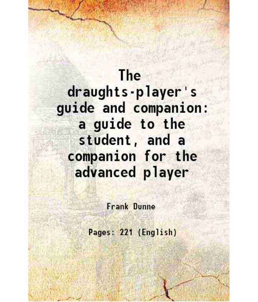 The Draughts-Player'S Guide And Companion A Guide To The Student, And A Companion For The Advanced Player 1890 The Draughts-Player'S Guide And Companion A Guide To The Student, And A Companion For The Advanced Player 1890